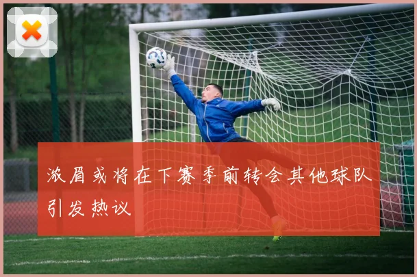浓眉或将在下赛季前转会其他球队引发热议